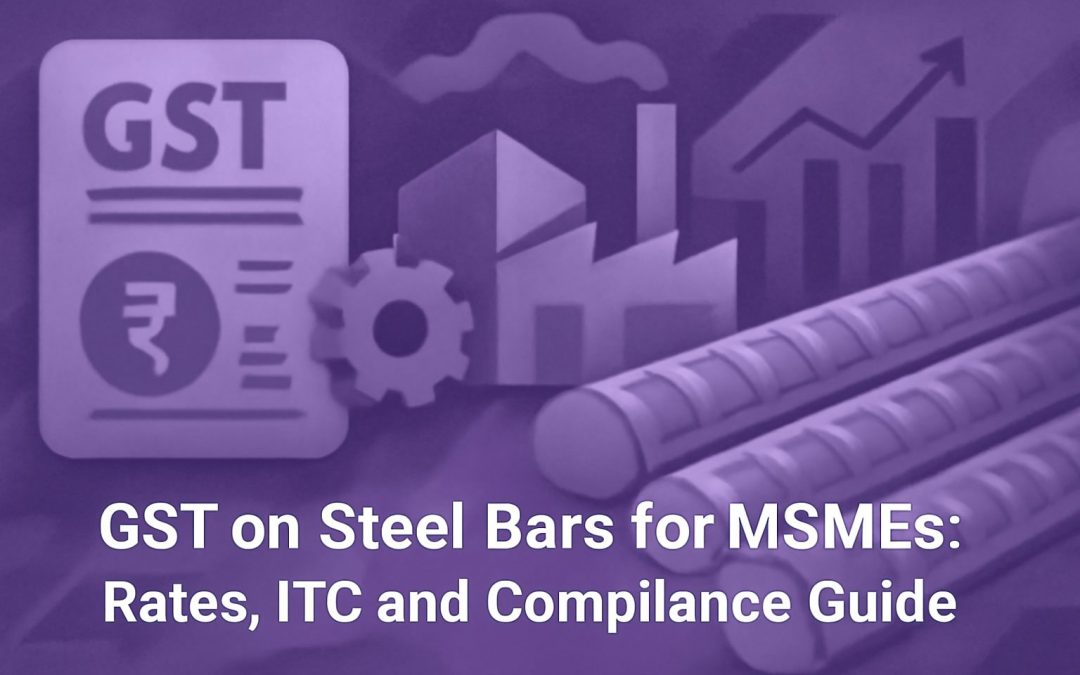 GST on Steel Bars for MSMEs: Rates, ITC and Compliance Guide