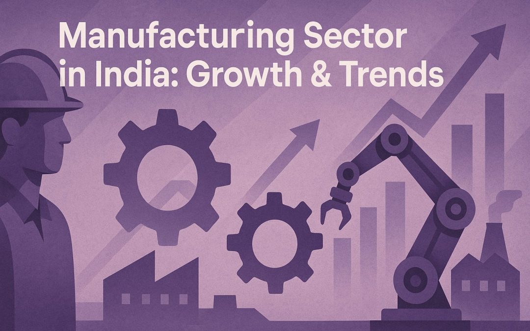 Manufacturing Sector in India: Growth & Trends