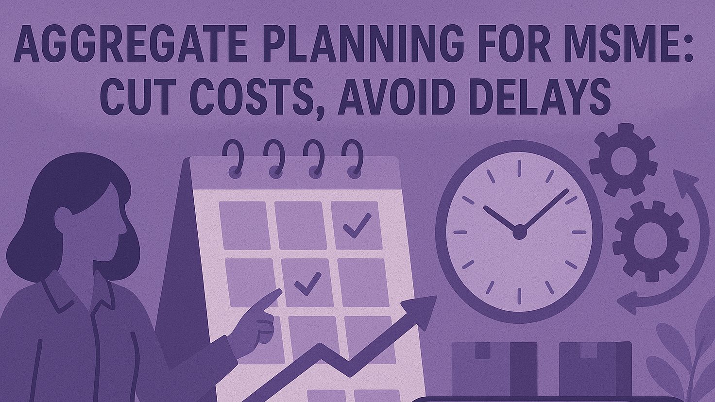 Aggregate Planning for MSMEs: Cut Costs, Avoid Delays