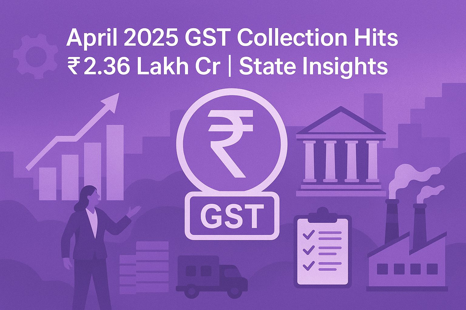 April 2025 GST Collection Hits ₹2.36 Lakh Cr | State Insights