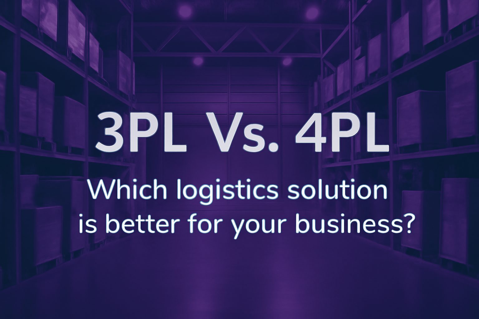 Differences between 3PL and 4 PL: Which is better for your business?