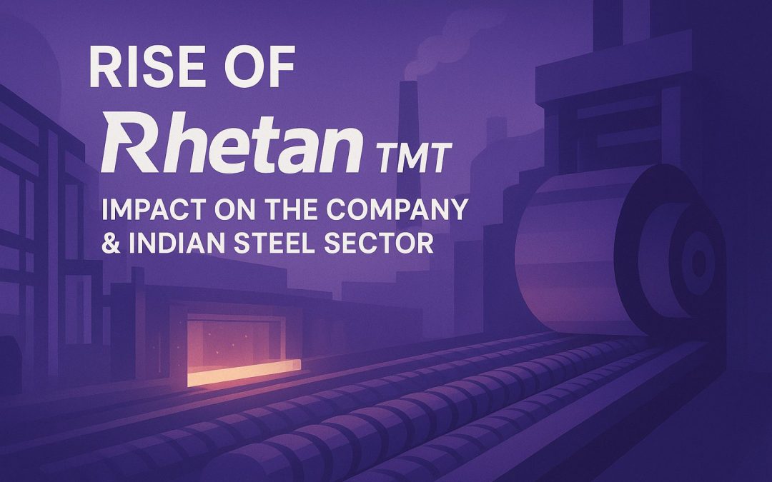 Rise of Rhetan TMT: Impact on the Company and Indian Steel Sector