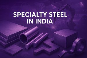 Specialty Steels Shaping India’s Manufacturing