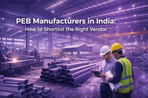 PEB Manufacturers in India: How to Shortlist the Right Vendor (Checklist, Capacity & Compliance)