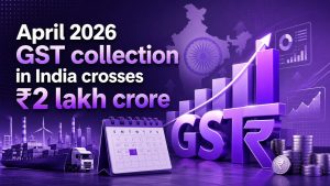 April 2026 GST collection in India crosses ₹2 lakh crore: Key insights for FY27
