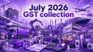 July 2026 GST collection: Latest revenue, Trends, & MSME insights