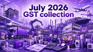 July 2026 GST collection: Latest revenue, Trends, & MSME insights